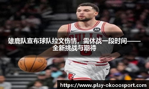 雄鹿队宣布球队拉文伤情，需休战一段时间——全新挑战与期待