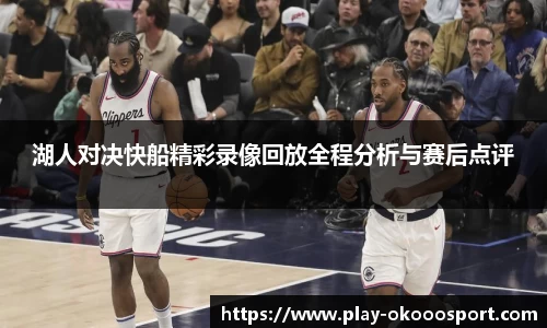 湖人对决快船精彩录像回放全程分析与赛后点评