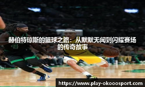 赫伯特琼斯的篮球之路：从默默无闻到闪耀赛场的传奇故事