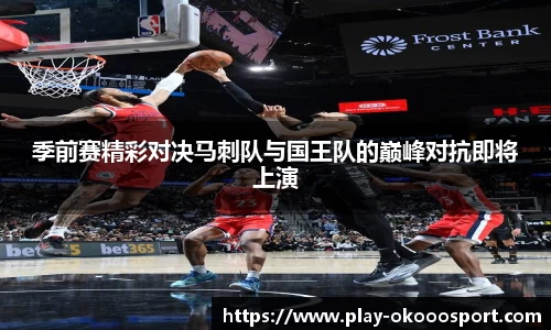 季前赛精彩对决马刺队与国王队的巅峰对抗即将上演