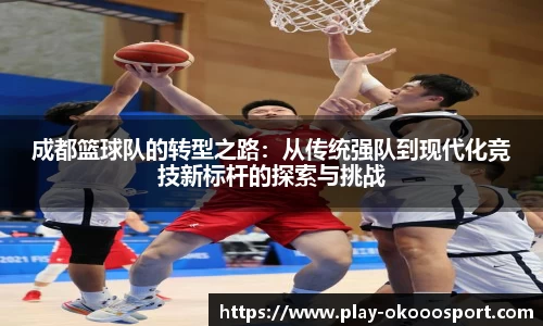 成都篮球队的转型之路:从传统强队到现代化竞技新标杆的探索与挑战