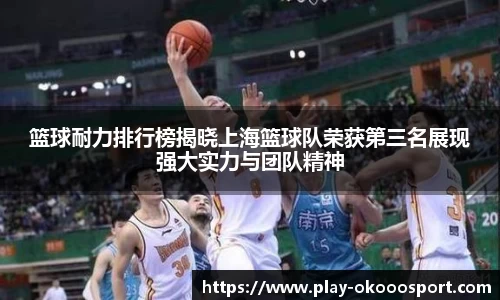 篮球耐力排行榜揭晓上海篮球队荣获第三名展现强大实力与团队精神